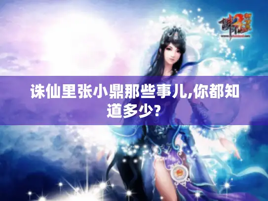 诛仙里张小鼎那些事儿,你都知道多少? 诛仙里张小鼎那些事儿,你都知道多少?