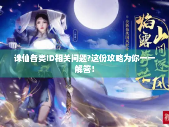 诛仙各类ID相关问题?这份攻略为你一一解答！