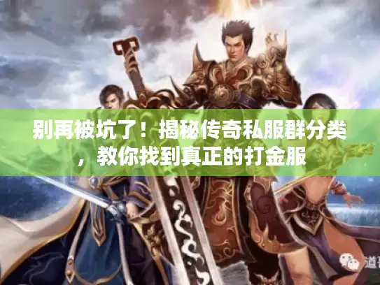 别再被坑了!揭秘传奇私服群分类,教你找到真正的打金服 别再被坑了!揭秘传奇私服群分类,教你找到真正的打金服