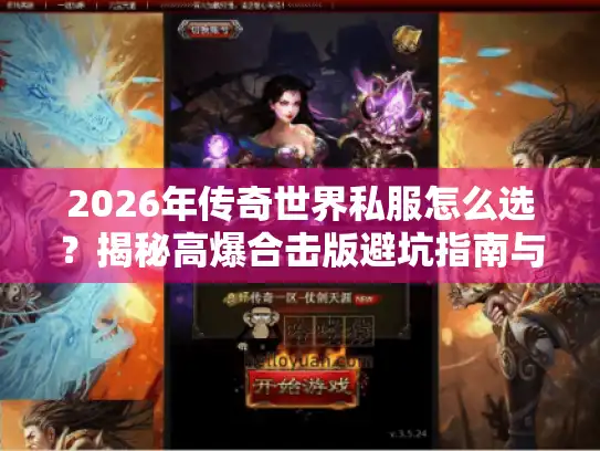 2026年传奇世界私服怎么选？揭秘高爆合击版避坑指南与良心服推荐