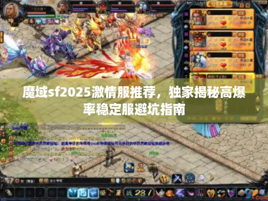 魔域sf2025激情服推荐，独家揭秘高爆率稳定服避坑指南