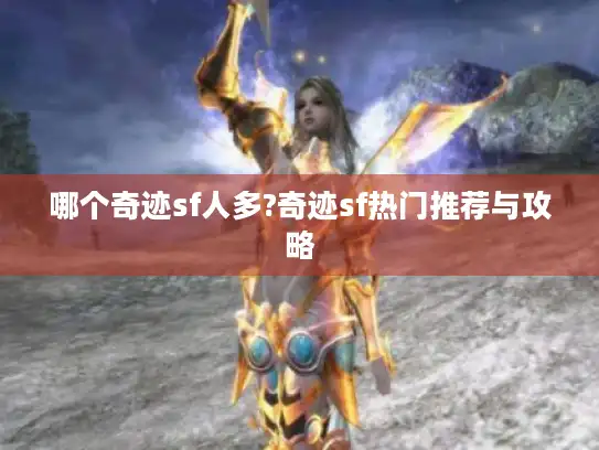 哪个奇迹sf人多?奇迹sf热门推荐与攻略