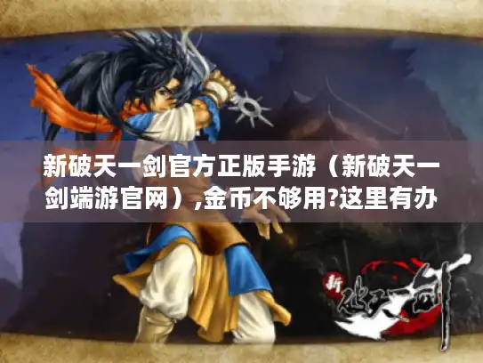新破天一剑官方正版手游（新破天一剑端游官网）,金币不够用?这里有办法！