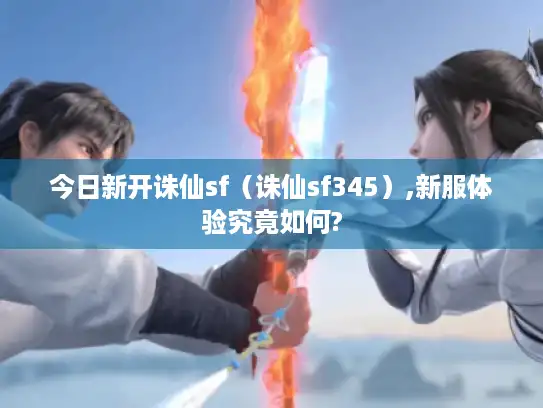 今日新开诛仙sf（诛仙sf345）,新服体验究竟如何?