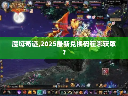 魔域奇迹,2025最新兑换码在哪获取?