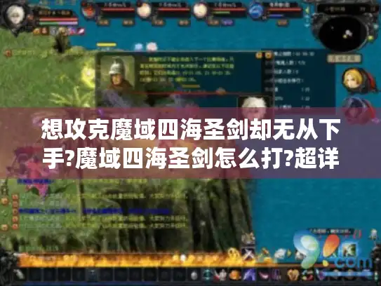 想攻克魔域四海圣剑却无从下手?魔域四海圣剑怎么打?超详细攻略来了