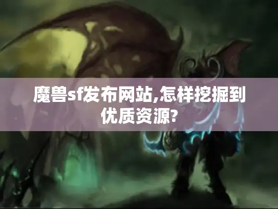魔兽sf发布网站,怎样挖掘到优质资源?
