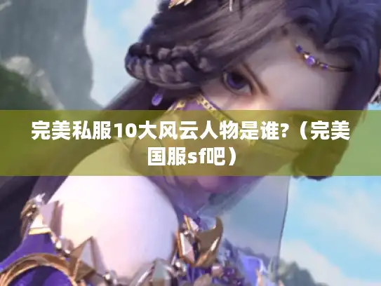 完美私服10大风云人物是谁?（完美国服sf吧）