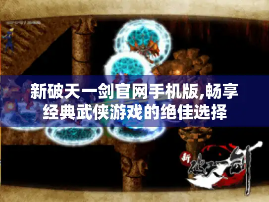 新破天一剑官网手机版,畅享经典武侠游戏的绝佳选择