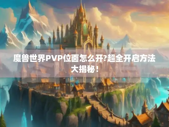 魔兽世界PVP位面怎么开?超全开启方法大揭秘！