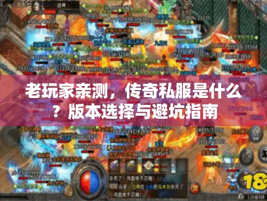 老玩家亲测，传奇私服是什么？版本选择与避坑指南