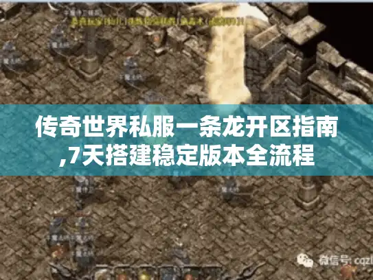 传奇世界私服一条龙开区指南,7天搭建稳定版本全流程