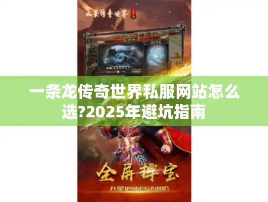 一条龙传奇世界私服网站怎么选?2025年避坑指南
