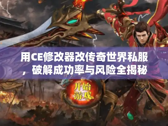 用CE修改器改传奇世界私服，破解成功率与风险全揭秘