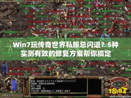 Win7玩传奇世界私服总闪退？5种实测有效的修复方案帮你搞定