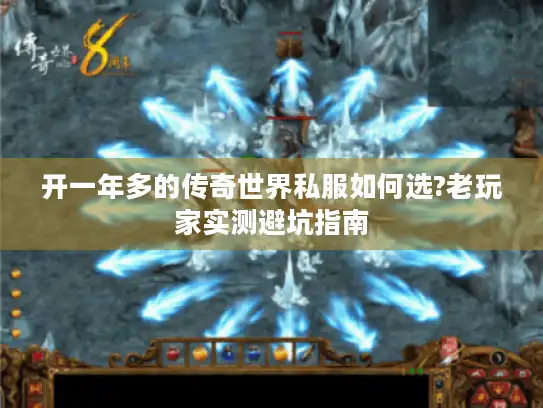 开一年多的传奇世界私服如何选?老玩家实测避坑指南
