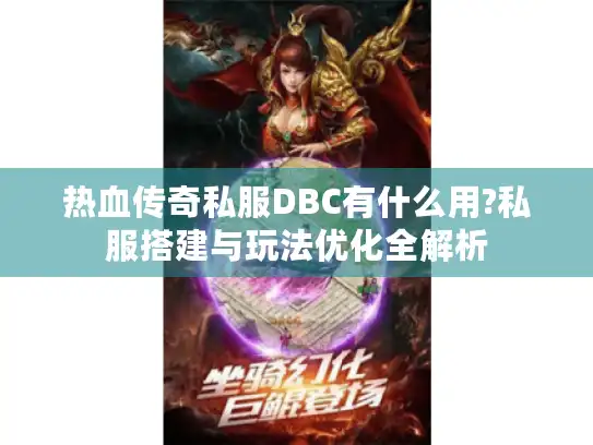热血传奇私服DBC有什么用?私服搭建与玩法优化全解析