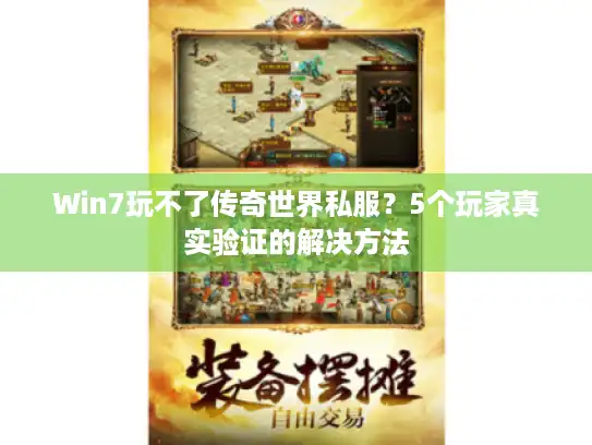 Win7玩不了传奇世界私服？5个玩家真实验证的解决方法