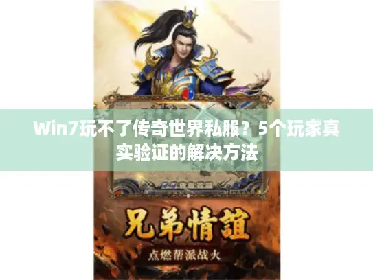 Win7玩不了传奇世界私服？5个玩家真实验证的解决方法