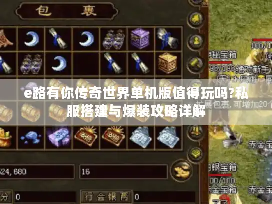 e路有你传奇世界单机版值得玩吗?私服搭建与爆装攻略详解 e路有你传奇世界单机版值得玩吗?私服搭建与爆装攻略详解
