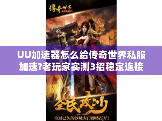 UU加速器怎么给传奇世界私服加速?老玩家实测3招稳定连接