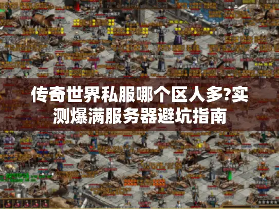 传奇世界私服哪个区人多?实测爆满服务器避坑指南