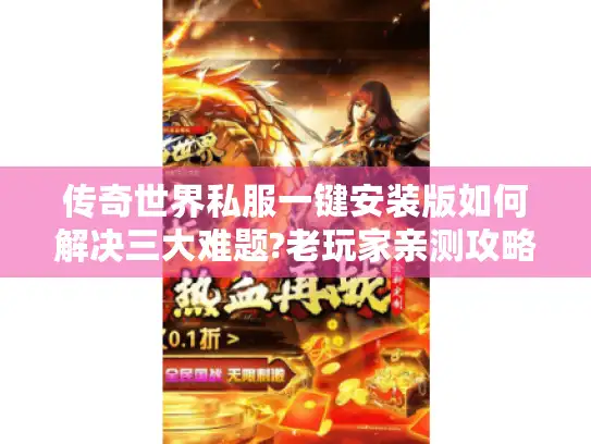 传奇世界私服一键安装版如何解决三大难题?老玩家亲测攻略