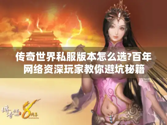 传奇世界私服版本怎么选?百年网络资深玩家教你避坑秘籍