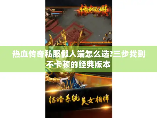 热血传奇私服假人端怎么选?三步找到不卡顿的经典版本