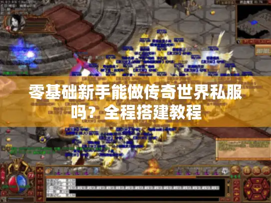 零基础新手能做传奇世界私服吗？全程搭建教程