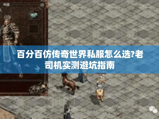 百分百仿传奇世界私服怎么选?老司机实测避坑指南 百分百仿传奇世界私服怎么选?老司机实测避坑指南