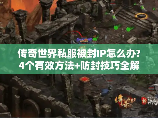 传奇世界私服被封IP怎么办?4个有效方法+防封技巧全解析 传奇世界私服被封IP怎么办?4个有效方法+防封技巧全解析