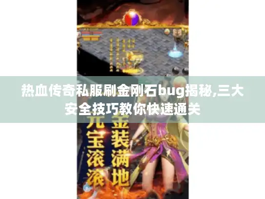 热血传奇私服刷金刚石bug揭秘,三大安全技巧教你快速通关