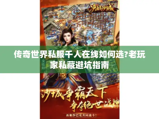 传奇世界私服千人在线如何选?老玩家私藏避坑指南 传奇世界私服千人在线如何选?老玩家私藏避坑指南