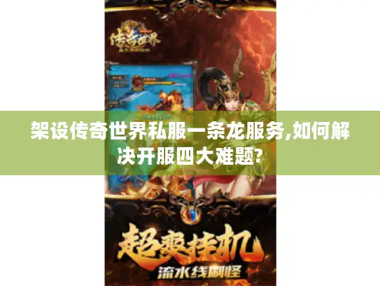 架设传奇世界私服一条龙服务,如何解决开服四大难题?