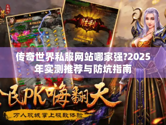 传奇世界私服网站哪家强?2025年实测推荐与防坑指南