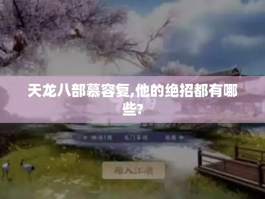 天龙八部慕容复,他的绝招都有哪些?