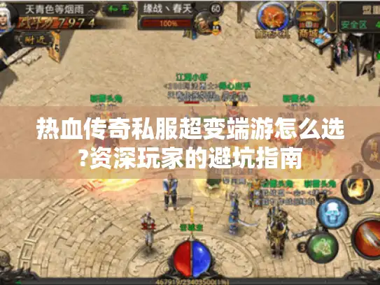 热血传奇私服超变端游怎么选?资深玩家的避坑指南