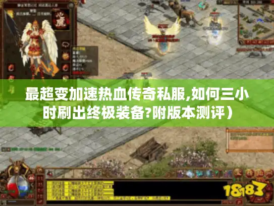 最超变加速热血传奇私服,如何三小时刷出终极装备?附版本测评) 最超变加速热血传奇私服,如何三小时刷出终极装备?附版本测评)