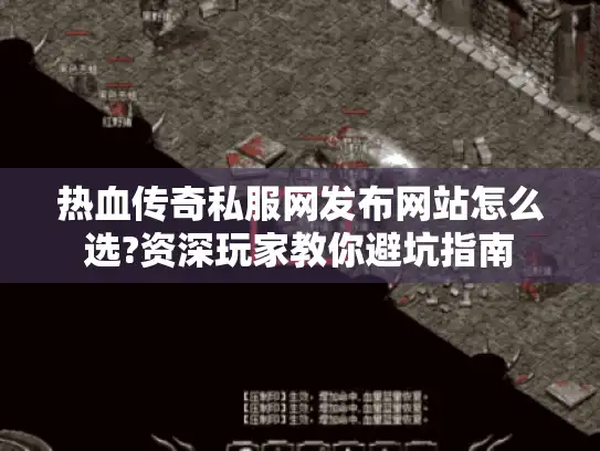 热血传奇私服网发布网站怎么选?资深玩家教你避坑指南 热血传奇私服网发布网站怎么选?资深玩家教你避坑指南