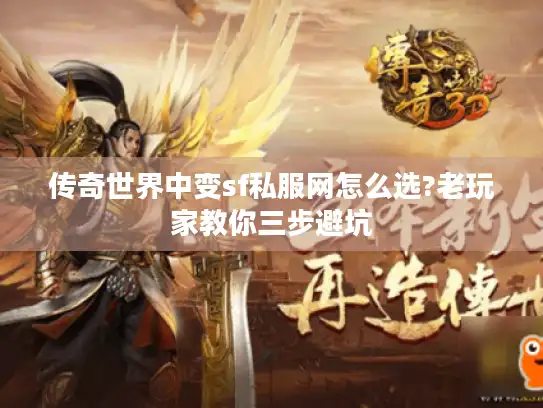传奇世界中变sf私服网怎么选?老玩家教你三步避坑