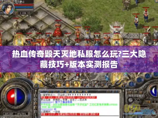 热血传奇毁天灭地私服怎么玩?三大隐藏技巧+版本实测报告
