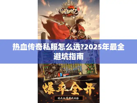 热血传奇私服怎么选?2025年最全避坑指南