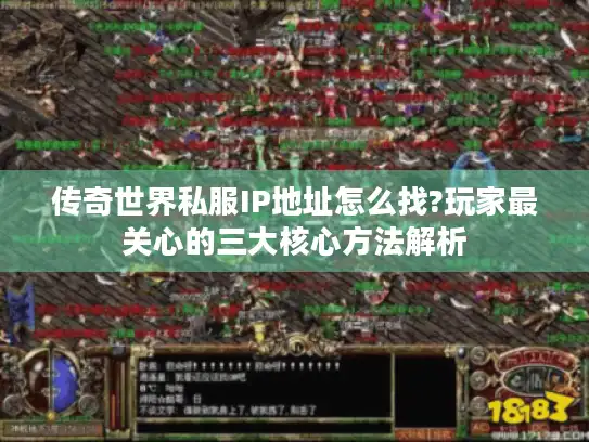 传奇世界私服IP地址怎么找?玩家最关心的三大核心方法解析 传奇世界私服IP地址怎么找?玩家最关心的三大核心方法解析