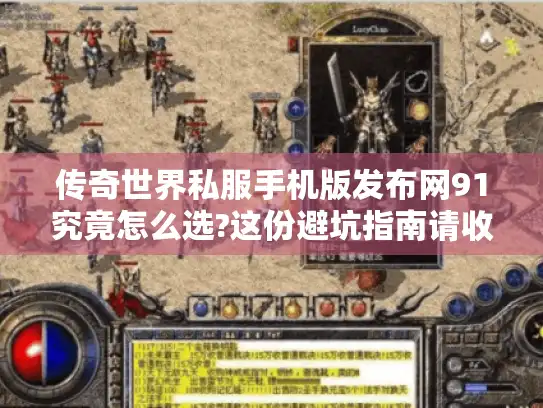 传奇世界私服手机版发布网91究竟怎么选?这份避坑指南请收好