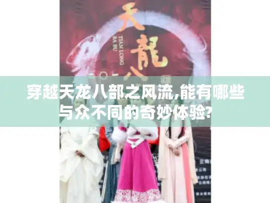 穿越天龙八部之风流,能有哪些与众不同的奇妙体验?