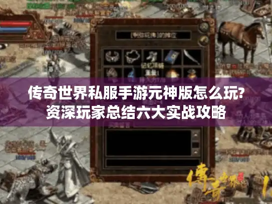 传奇世界私服手游元神版怎么玩?资深玩家总结六大实战攻略