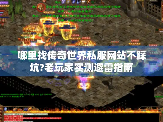 哪里找传奇世界私服网站不踩坑?老玩家实测避雷指南