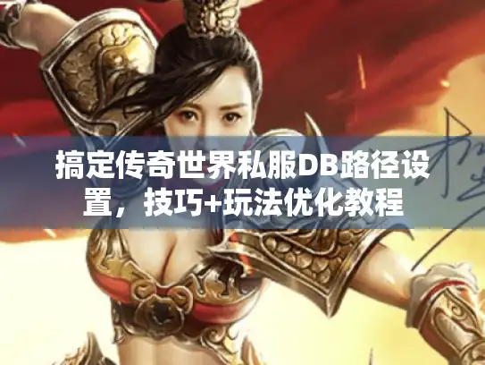 搞定传奇世界私服DB路径设置,技巧+玩法优化教程 搞定传奇世界私服DB路径设置,技巧+玩法优化教程