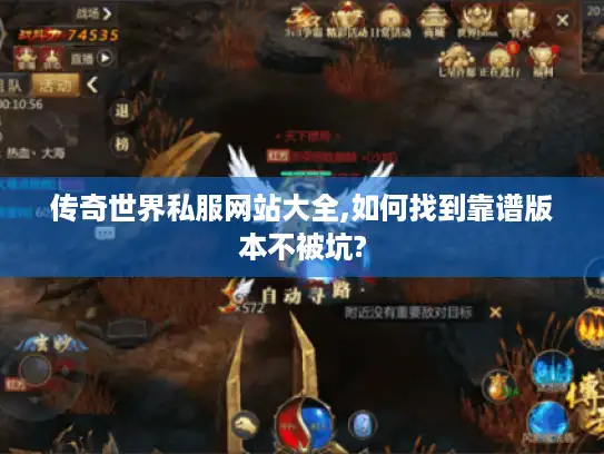 传奇世界私服网站大全,如何找到靠谱版本不被坑?